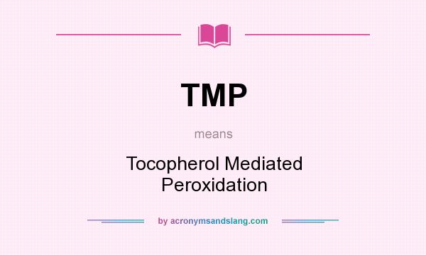 What does TMP mean? It stands for Tocopherol Mediated Peroxidation