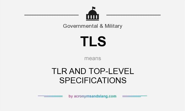 What does TLS mean? It stands for TLR AND TOP-LEVEL SPECIFICATIONS