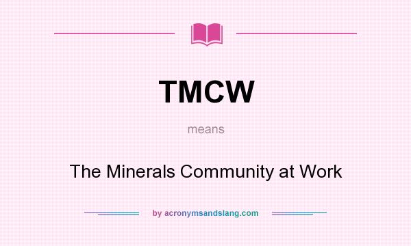 What does TMCW mean? It stands for The Minerals Community at Work