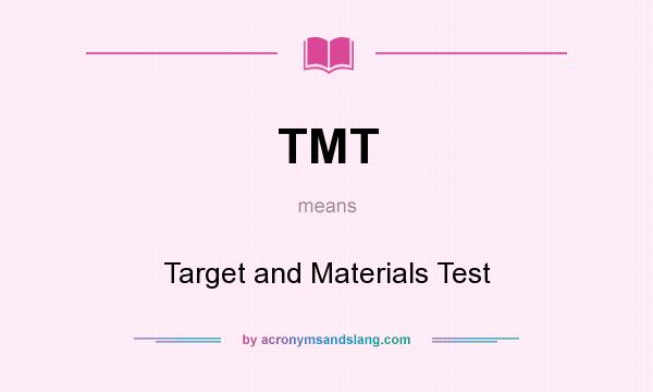 What does TMT mean? It stands for Target and Materials Test
