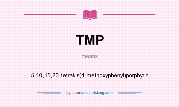 What does TMP mean? It stands for 5,10,15,20-tetrakis(4-methoxyphenyl)porphyrin