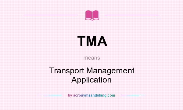 What does TMA mean? It stands for Transport Management Application