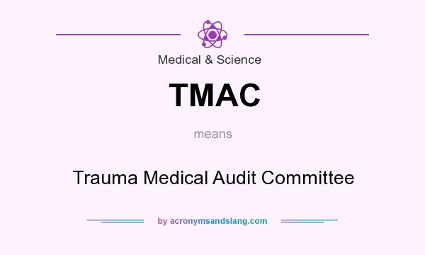 What does TMAC mean? It stands for Trauma Medical Audit Committee