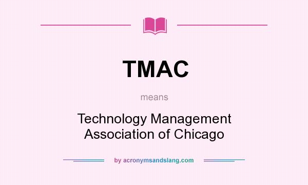 What does TMAC mean? It stands for Technology Management Association of Chicago