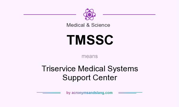 What does TMSSC mean? It stands for Triservice Medical Systems Support Center