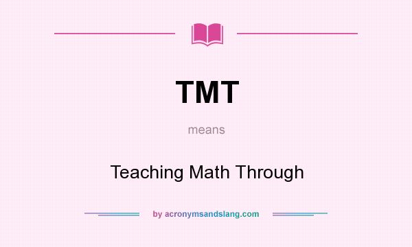 What does TMT mean? It stands for Teaching Math Through