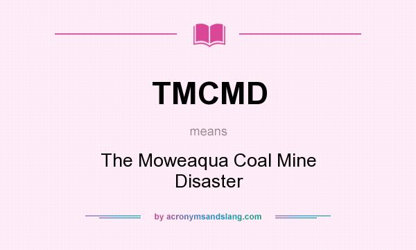What does TMCMD mean? It stands for The Moweaqua Coal Mine Disaster
