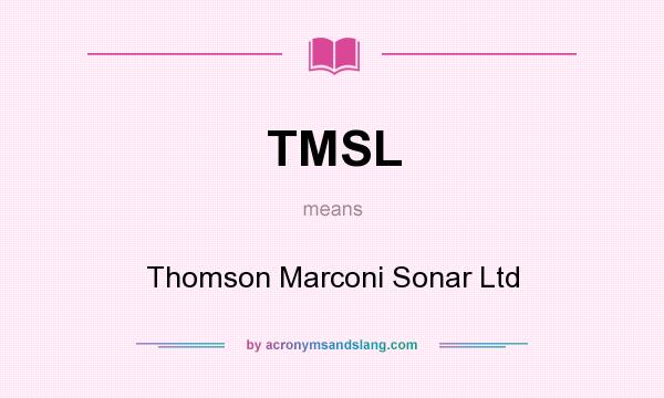 What does TMSL mean? It stands for Thomson Marconi Sonar Ltd