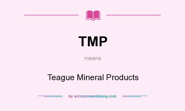 What does TMP mean? It stands for Teague Mineral Products