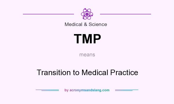 What does TMP mean? It stands for Transition to Medical Practice