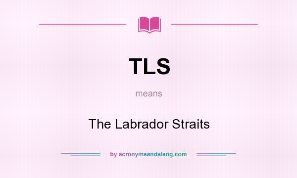 What does TLS mean? It stands for The Labrador Straits