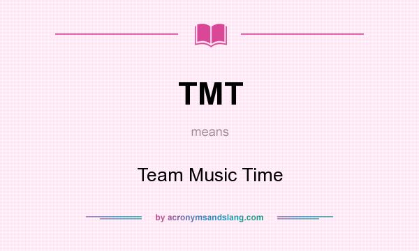 What does TMT mean? It stands for Team Music Time