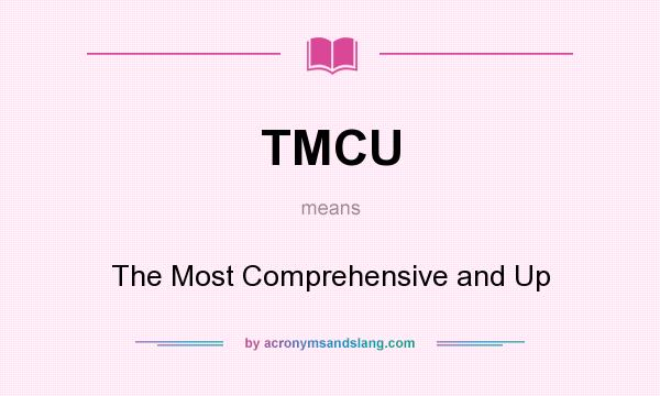 What does TMCU mean? It stands for The Most Comprehensive and Up