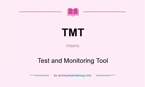 What does TMT mean? It stands for Test and Monitoring Tool