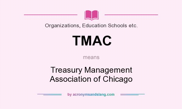 What does TMAC mean? It stands for Treasury Management Association of Chicago