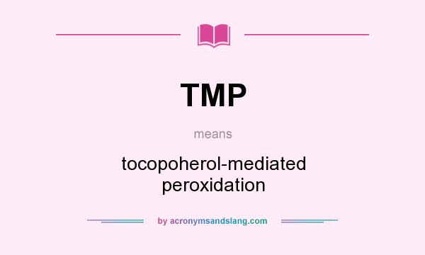 What does TMP mean? It stands for tocopoherol-mediated peroxidation