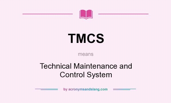 What does TMCS mean? It stands for Technical Maintenance and Control System