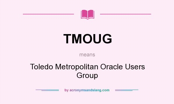 What does TMOUG mean? It stands for Toledo Metropolitan Oracle Users Group