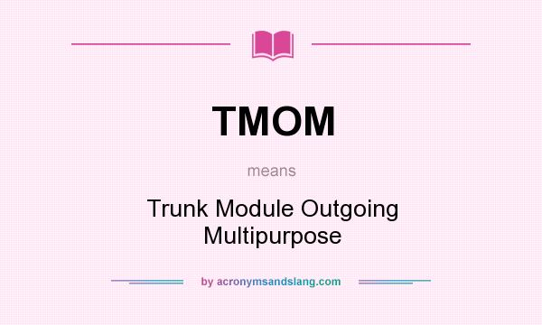 What does TMOM mean? It stands for Trunk Module Outgoing Multipurpose