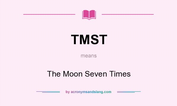 What does TMST mean? It stands for The Moon Seven Times