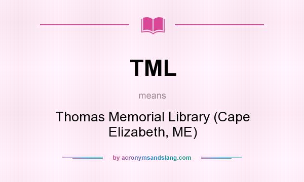What does TML mean? It stands for Thomas Memorial Library (Cape Elizabeth, ME)