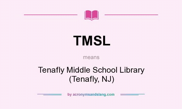 What does TMSL mean? It stands for Tenafly Middle School Library (Tenafly, NJ)