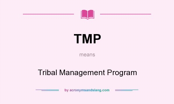 What does TMP mean? It stands for Tribal Management Program