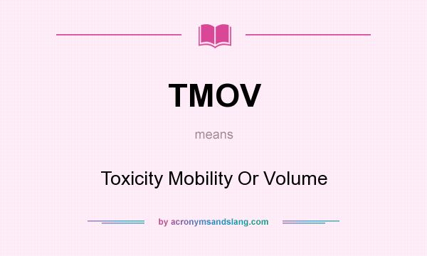 What does TMOV mean? It stands for Toxicity Mobility Or Volume