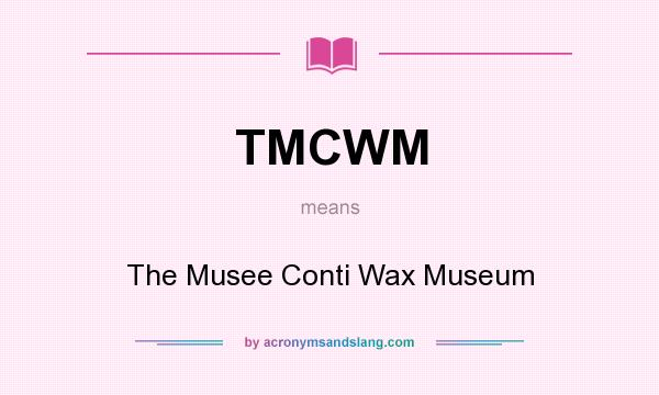 What does TMCWM mean? It stands for The Musee Conti Wax Museum