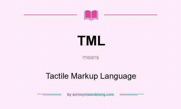 What does TML mean? It stands for Tactile Markup Language