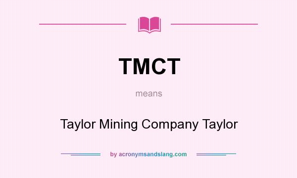 What does TMCT mean? It stands for Taylor Mining Company Taylor