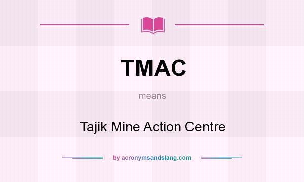 What does TMAC mean? It stands for Tajik Mine Action Centre