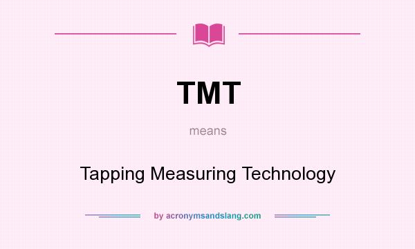 What does TMT mean? It stands for Tapping Measuring Technology