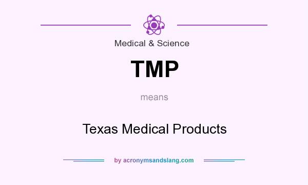 What does TMP mean? It stands for Texas Medical Products