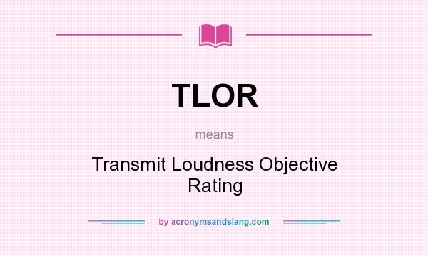 What does TLOR mean? It stands for Transmit Loudness Objective Rating