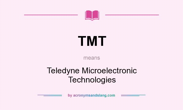 What does TMT mean? It stands for Teledyne Microelectronic Technologies