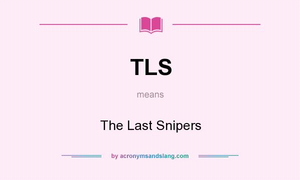 What does TLS mean? It stands for The Last Snipers