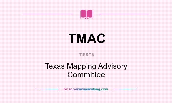 What does TMAC mean? It stands for Texas Mapping Advisory Committee
