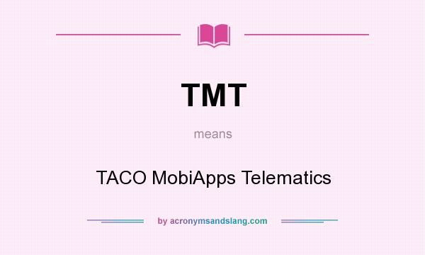 What does TMT mean? It stands for TACO MobiApps Telematics