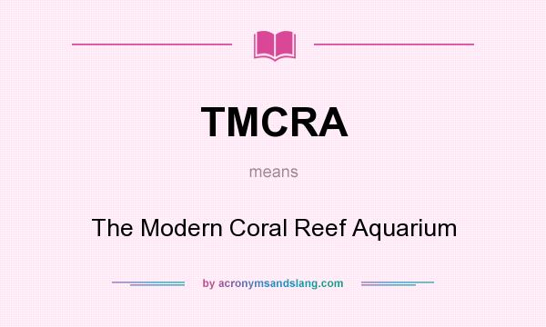What does TMCRA mean? It stands for The Modern Coral Reef Aquarium