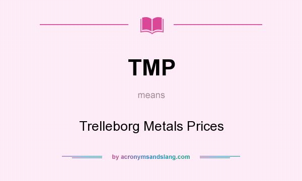 What does TMP mean? It stands for Trelleborg Metals Prices