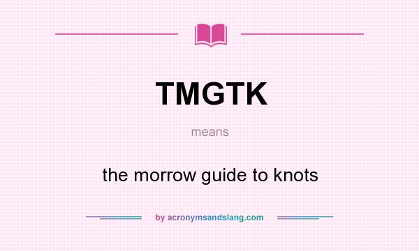 What does TMGTK mean? It stands for the morrow guide to knots
