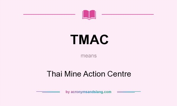 What does TMAC mean? It stands for Thai Mine Action Centre