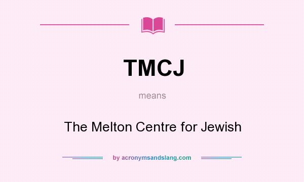 What does TMCJ mean? It stands for The Melton Centre for Jewish
