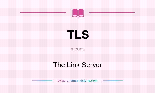 What does TLS mean? It stands for The Link Server