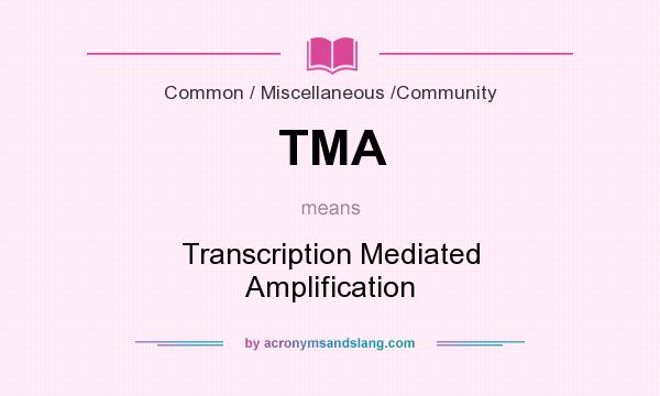 What does TMA mean? It stands for Transcription Mediated Amplification