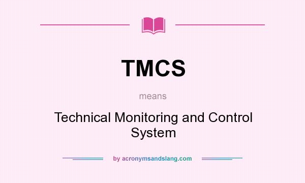 What does TMCS mean? It stands for Technical Monitoring and Control System