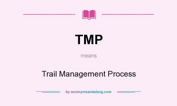 What does TMP mean? It stands for Trail Management Process