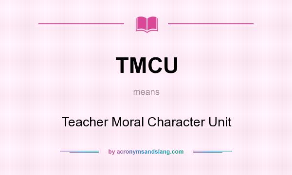 What does TMCU mean? It stands for Teacher Moral Character Unit