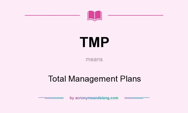 What does TMP mean? It stands for Total Management Plans